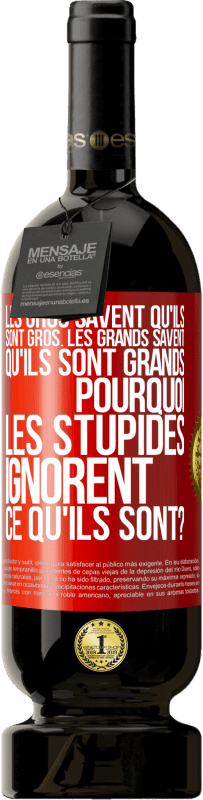 49,95 € Envoi gratuit | Vin rouge Édition Premium MBS® Réserve Les gros savent qu'ils sont gros. Les grands savent qu'ils sont grands. Pourquoi les stupides ignorent ce qu'ils sont? Étiquette Rouge. Étiquette personnalisable Réserve 12 Mois Récolte 2016 Tempranillo