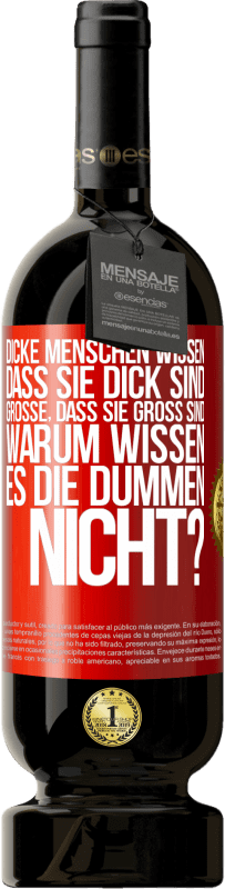 49,95 € Kostenloser Versand | Rotwein Premium Ausgabe MBS® Reserve Dicke Menschen wissen, dass sie dick sind. Große, dass sie groß sind. Warum wissen es die Dummen nicht? Rote Markierung. Anpassbares Etikett Reserve 12 Monate Ernte 2016 Tempranillo