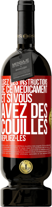 «Lisez les instructions de ce médicament et si vous avez des couilles, repliez-les» Édition Premium MBS® Réserve