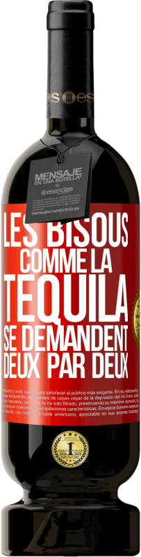 «Les bisous comme la tequila se demandent deux par deux» Édition Premium MBS® Réserve