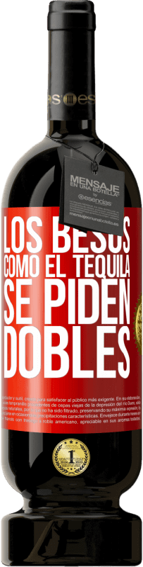 «Los besos como el tequila. Se piden dobles» Edición Premium MBS® Reserva