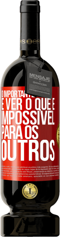 49,95 € Envio grátis | Vinho tinto Edição Premium MBS® Reserva O importante é ver o que é impossível para os outros Etiqueta Vermelha. Etiqueta personalizável Reserva 12 Meses Colheita 2016 Tempranillo