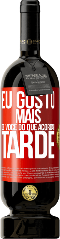 49,95 € Envio grátis | Vinho tinto Edição Premium MBS® Reserva Eu gosto mais de você do que acordar tarde Etiqueta Vermelha. Etiqueta personalizável Reserva 12 Meses Colheita 2016 Tempranillo