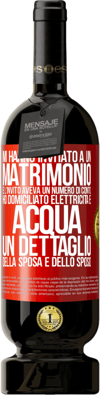 49,95 € | Vino rosso Edizione Premium MBS® Riserva Mi hanno invitato a un matrimonio e l'invito aveva un numero di conto. Ho domiciliato elettricità e acqua. Un dettaglio Etichetta Rossa. Etichetta personalizzabile Riserva 12 Mesi Raccogliere 2015 Tempranillo