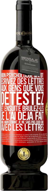 49,95 € Envoi gratuit | Vin rouge Édition Premium MBS® Réserve Mon psychologue m'a dit: écrivez des lettres aux gens que vous détestez et ensuite brûlez-les. Je l'ai déjà fait, mais maintenan Étiquette Rouge. Étiquette personnalisable Réserve 12 Mois Récolte 2016 Tempranillo