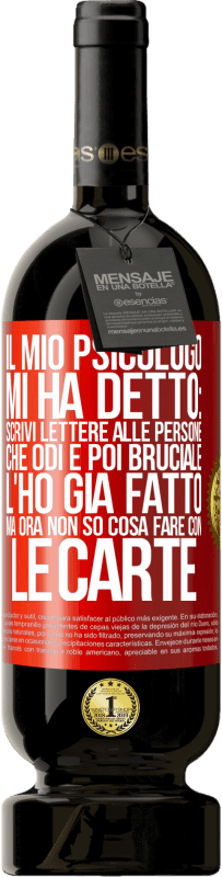 49,95 € | Vino rosso Edizione Premium MBS® Riserva Il mio psicologo mi ha detto: scrivi lettere alle persone che odi e poi bruciale. L'ho già fatto, ma ora non so cosa fare Etichetta Rossa. Etichetta personalizzabile Riserva 12 Mesi Raccogliere 2014 Tempranillo