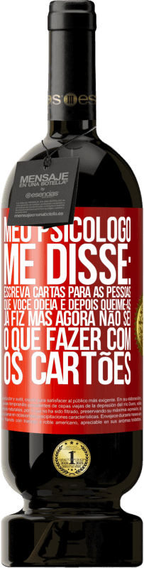 49,95 € Envio grátis | Vinho tinto Edição Premium MBS® Reserva Meu psicólogo me disse: escreva cartas para as pessoas que você odeia e depois queime-as. Já fiz, mas agora não sei o que Etiqueta Vermelha. Etiqueta personalizável Reserva 12 Meses Colheita 2016 Tempranillo