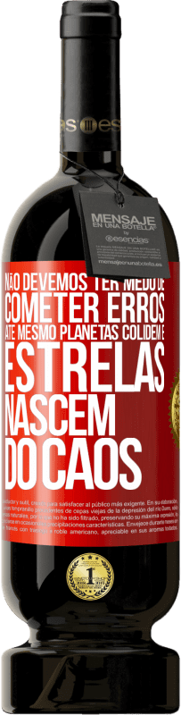 49,95 € | Vinho tinto Edição Premium MBS® Reserva Não devemos ter medo de cometer erros, até mesmo planetas colidem e estrelas nascem do caos Etiqueta Vermelha. Etiqueta personalizável Reserva 12 Meses Colheita 2015 Tempranillo