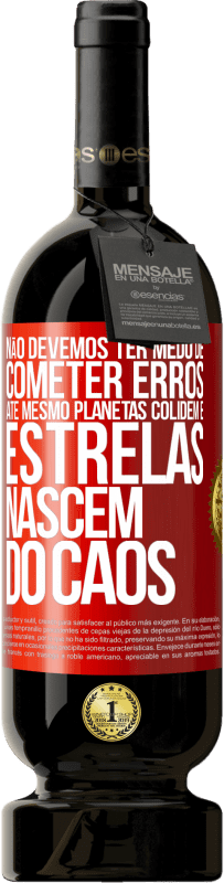 49,95 € Envio grátis | Vinho tinto Edição Premium MBS® Reserva Não devemos ter medo de cometer erros, até mesmo planetas colidem e estrelas nascem do caos Etiqueta Vermelha. Etiqueta personalizável Reserva 12 Meses Colheita 2016 Tempranillo