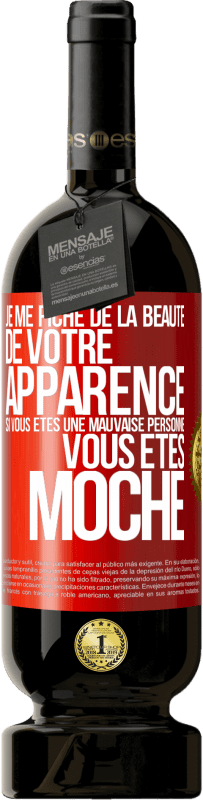 49,95 € Envoi gratuit | Vin rouge Édition Premium MBS® Réserve Je me fiche de la beauté de votre apparence, si vous êtes une mauvaise personne ... vous êtes moche Étiquette Rouge. Étiquette personnalisable Réserve 12 Mois Récolte 2016 Tempranillo