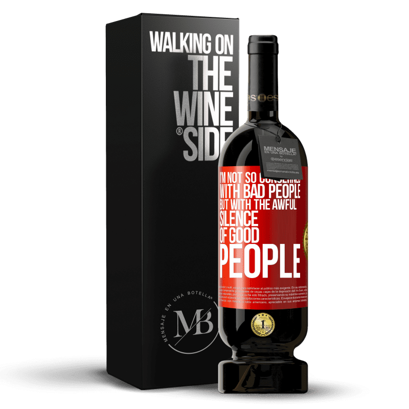 49,95 € Free Shipping | Red Wine Premium Edition MBS® Reserve I'm not so concerned with bad people, but with the awful silence of good people Red Label. Customizable label Reserve 12 Months Harvest 2014 Tempranillo