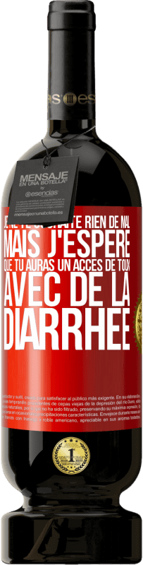 Envoi gratuit | Vin rouge Édition Premium MBS® Réserve Je ne te souhaite rien de mal, mais j'espère que tu auras un accès de toux avec de la diarrhée Étiquette Rouge. Étiquette personnalisable Réserve 12 Mois Récolte 2014 Tempranillo