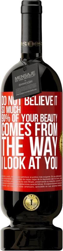 49,95 € Free Shipping | Red Wine Premium Edition MBS® Reserve Do not believe it so much. 90% of your beauty comes from the way I look at you Red Label. Customizable label Reserve 12 Months Harvest 2016 Tempranillo