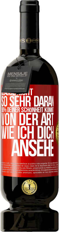 Kostenloser Versand | Rotwein Premium Ausgabe MBS® Reserve Glaube nicht so sehr daran. 90% deiner Schönheit kommt von der Art, wie ich dich ansehe Rote Markierung. Anpassbares Etikett Reserve 12 Monate Ernte 2014 Tempranillo