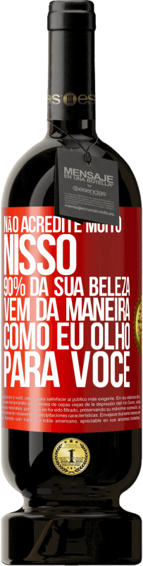 49,95 € Envio grátis | Vinho tinto Edição Premium MBS® Reserva Não acredite muito nisso. 90% da sua beleza vem da maneira como eu olho para você Etiqueta Vermelha. Etiqueta personalizável Reserva 12 Meses Colheita 2016 Tempranillo