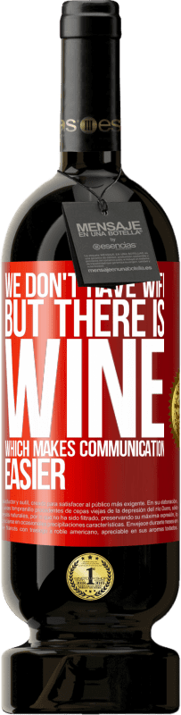 «We don't have Wifi, but there is wine, which makes communication easier» Premium Edition MBS® Reserve