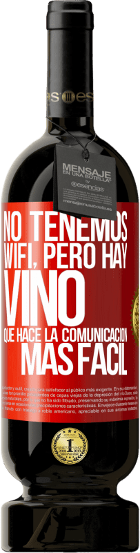 49,95 € | Vino Tinto Edición Premium MBS® Reserva No tenemos Wifi, pero hay vino, que hace la comunicación más fácil Etiqueta Roja. Etiqueta personalizable Reserva 12 Meses Cosecha 2016 Tempranillo