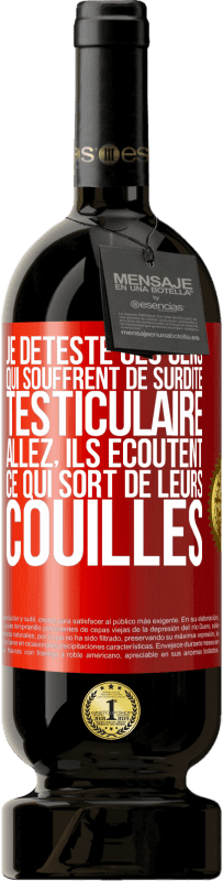 Envoi gratuit | Vin rouge Édition Premium MBS® Réserve Je déteste ces gens qui souffrent de surdité testiculaire ... allez, ils écoutent ce qui sort de leurs couilles Étiquette Rouge. Étiquette personnalisable Réserve 12 Mois Récolte 2014 Tempranillo