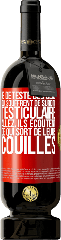 49,95 € | Vin rouge Édition Premium MBS® Réserve Je déteste ces gens qui souffrent de surdité testiculaire ... allez, ils écoutent ce qui sort de leurs couilles Étiquette Rouge. Étiquette personnalisable Réserve 12 Mois Récolte 2016 Tempranillo