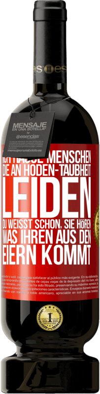 49,95 € Kostenloser Versand | Rotwein Premium Ausgabe MBS® Reserve Ich hasse Menschen, die an Hoden-Taubheit leiden ... Du weißt schon, sie hören, was ihren aus den Eiern kommt Rote Markierung. Anpassbares Etikett Reserve 12 Monate Ernte 2014 Tempranillo