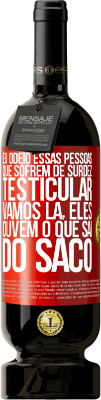 49,95 € | Vinho tinto Edição Premium MBS® Reserva Eu odeio essas pessoas que sofrem de surdez testicular ... vamos lá, eles ouvem o que sai do saco Etiqueta Vermelha. Etiqueta personalizável Reserva 12 Meses Colheita 2016 Tempranillo