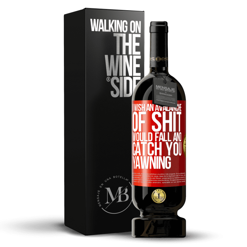 49,95 € Free Shipping | Red Wine Premium Edition MBS® Reserve I wish an avalanche of shit would fall and catch you yawning Red Label. Customizable label Reserve 12 Months Harvest 2014 Tempranillo