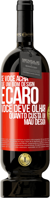 «Se você acha que um bom design é caro, você deve olhar quanto custa um mau design» Edição Premium MBS® Reserva