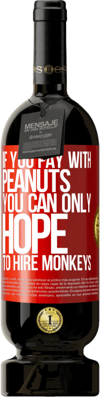 49,95 € | 红酒 高级版 MBS® 预订 如果用花生付款，就只能希望雇用猴子 红色标签. 可自定义的标签 预订 12 个月 收成 2016 Tempranillo