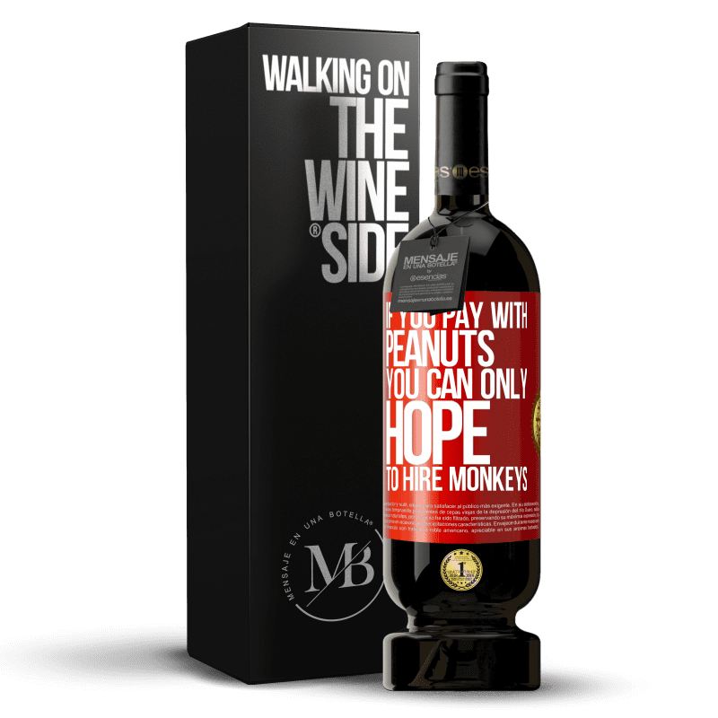 49,95 € Free Shipping | Red Wine Premium Edition MBS® Reserve If you pay with peanuts, you can only hope to hire monkeys Red Label. Customizable label Reserve 12 Months Harvest 2014 Tempranillo