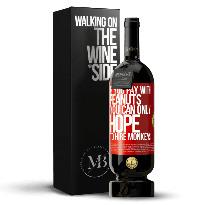 49,95 € Free Shipping | Red Wine Premium Edition MBS® Reserve If you pay with peanuts, you can only hope to hire monkeys Red Label. Customizable label Reserve 12 Months Harvest 2016 Tempranillo