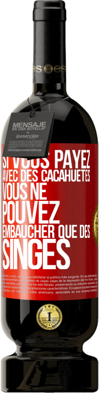 49,95 € | Vin rouge Édition Premium MBS® Réserve Si vous payez avec des cacahuètes, vous ne pouvez embaucher que des singes Étiquette Rouge. Étiquette personnalisable Réserve 12 Mois Récolte 2015 Tempranillo