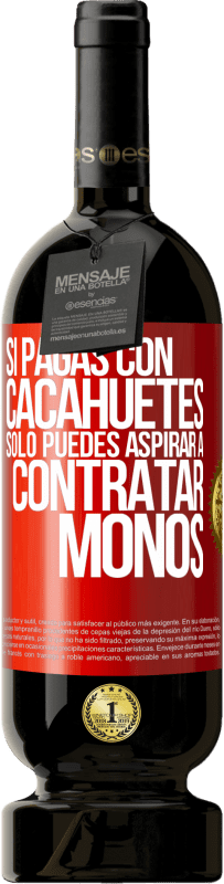 49,95 € Envío gratis | Vino Tinto Edición Premium MBS® Reserva Si pagas con cacahuetes, sólo puedes aspirar a contratar monos Etiqueta Roja. Etiqueta personalizable Reserva 12 Meses Cosecha 2016 Tempranillo