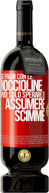 49,95 € | Vino rosso Edizione Premium MBS® Riserva Se paghi con le noccioline, puoi solo sperare di assumere scimmie Etichetta Rossa. Etichetta personalizzabile Riserva 12 Mesi Raccogliere 2014 Tempranillo