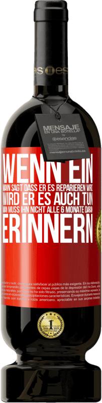 49,95 € Kostenloser Versand | Rotwein Premium Ausgabe MBS® Reserve Wenn ein Mann sagt, dass er es reparieren wird, wird er es auch tun. Man muss ihn nicht alle 6 Monate daran erinnern Rote Markierung. Anpassbares Etikett Reserve 12 Monate Ernte 2016 Tempranillo