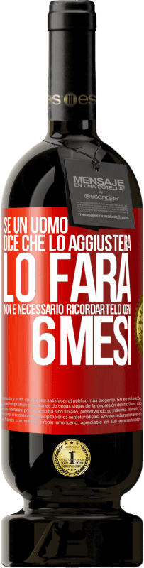 49,95 € Spedizione Gratuita | Vino rosso Edizione Premium MBS® Riserva Se un uomo dice che lo aggiusterà, lo farà. Non è necessario ricordartelo ogni 6 mesi Etichetta Rossa. Etichetta personalizzabile Riserva 12 Mesi Raccogliere 2016 Tempranillo
