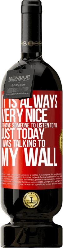 «It is always very nice to have someone to listen to you. Just today I was talking to my wall» Premium Edition MBS® Reserve