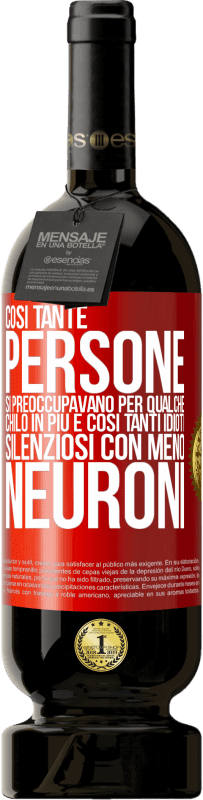 49,95 € Spedizione Gratuita | Vino rosso Edizione Premium MBS® Riserva Così tante persone si preoccupavano per qualche chilo in più e così tanti idioti silenziosi con meno neuroni Etichetta Rossa. Etichetta personalizzabile Riserva 12 Mesi Raccogliere 2016 Tempranillo