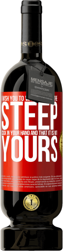 49,95 € | Red Wine Premium Edition MBS® Reserve I wish you to wake up with the steep cock in your hand and that it is not yours Red Label. Customizable label Reserve 12 Months Harvest 2016 Tempranillo