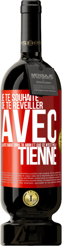 Envoi gratuit | Vin rouge Édition Premium MBS® Réserve Je te souhaite de te réveiller avec la bite raide dans ta main et que ce n'est pas la tienne Étiquette Rouge. Étiquette personnalisable Réserve 12 Mois Récolte 2014 Tempranillo