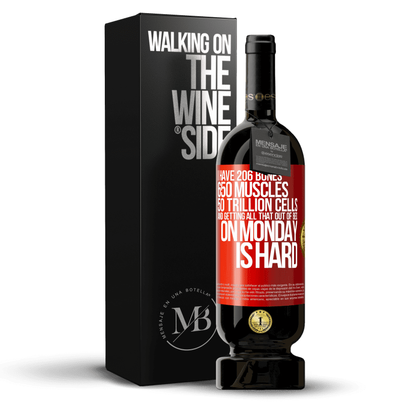 49,95 € Free Shipping | Red Wine Premium Edition MBS® Reserve I have 206 bones, 650 muscles, 50 trillion cells and getting all that out of bed on Monday is hard Red Label. Customizable label Reserve 12 Months Harvest 2014 Tempranillo