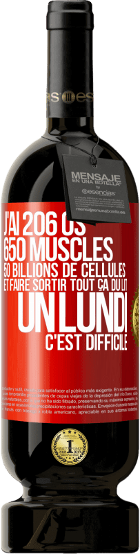 49,95 € | Vin rouge Édition Premium MBS® Réserve J'ai 206 os, 650 muscles, 50 billions de cellules et faire sortir tout ça du lit un lundi c'est difficile Étiquette Rouge. Étiquette personnalisable Réserve 12 Mois Récolte 2014 Tempranillo