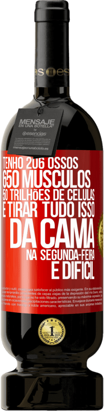 49,95 € | Vinho tinto Edição Premium MBS® Reserva Tenho 206 ossos, 650 músculos, 50 trilhões de células e tirar tudo isso da cama na segunda-feira é difícil Etiqueta Vermelha. Etiqueta personalizável Reserva 12 Meses Colheita 2014 Tempranillo