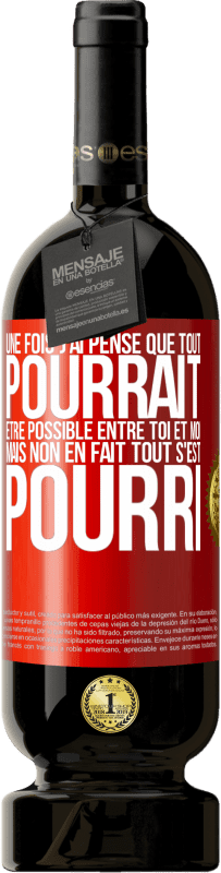 Envoi gratuit | Vin rouge Édition Premium MBS® Réserve Une fois j'ai pensé que tout pourrait être possible entre toi et moi. Mais, non, en fait tout s'est pourri Étiquette Rouge. Étiquette personnalisable Réserve 12 Mois Récolte 2014 Tempranillo