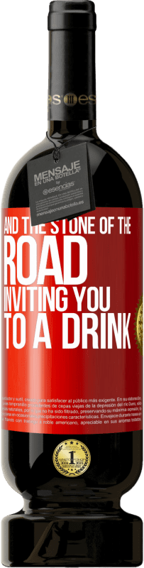 «And the stone of the road inviting you to a drink» Premium Edition MBS® Reserve