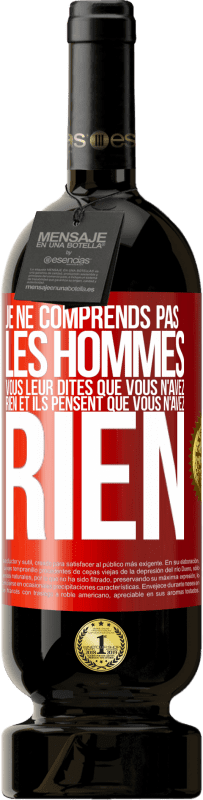 49,95 € Envoi gratuit | Vin rouge Édition Premium MBS® Réserve Je ne comprends pas les hommes. Vous leur dites que vous n'avez rien et ils pensent que vous n'avez rien Étiquette Rouge. Étiquette personnalisable Réserve 12 Mois Récolte 2016 Tempranillo