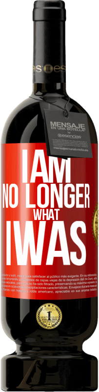 49,95 € | Red Wine Premium Edition MBS® Reserve I am no longer what I was Red Label. Customizable label Reserve 12 Months Harvest 2015 Tempranillo