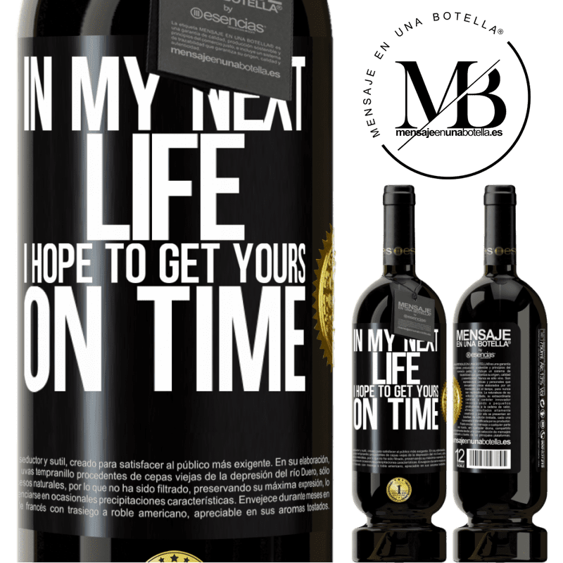 29,95 € Free Shipping | Red Wine Premium Edition MBS® Reserva In my next life, I hope to get yours on time Black Label. Customizable label Reserva 12 Months Harvest 2014 Tempranillo