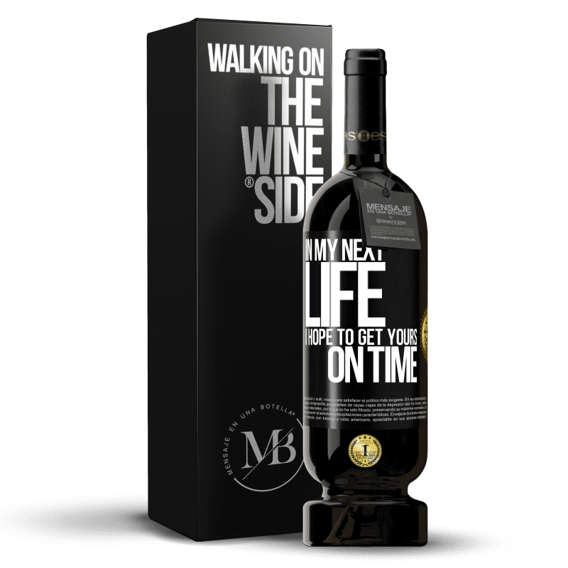 49,95 € Free Shipping | Red Wine Premium Edition MBS® Reserve In my next life, I hope to get yours on time Black Label. Customizable label Reserve 12 Months Harvest 2015 Tempranillo