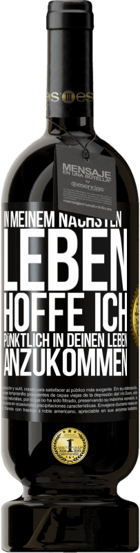 49,95 € | Rotwein Premium Ausgabe MBS® Reserve In meinem nächsten Leben hoffe ich, pünktlich in deinen Leben anzukommen Schwarzes Etikett. Anpassbares Etikett Reserve 12 Monate Ernte 2016 Tempranillo