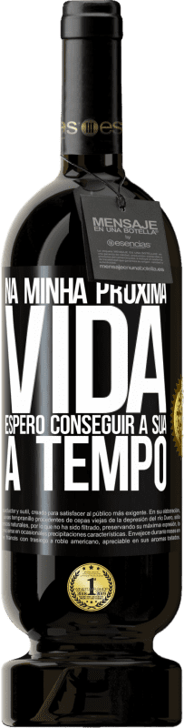 49,95 € | Vinho tinto Edição Premium MBS® Reserva Na minha próxima vida, espero conseguir a sua a tempo Etiqueta Preta. Etiqueta personalizável Reserva 12 Meses Colheita 2015 Tempranillo